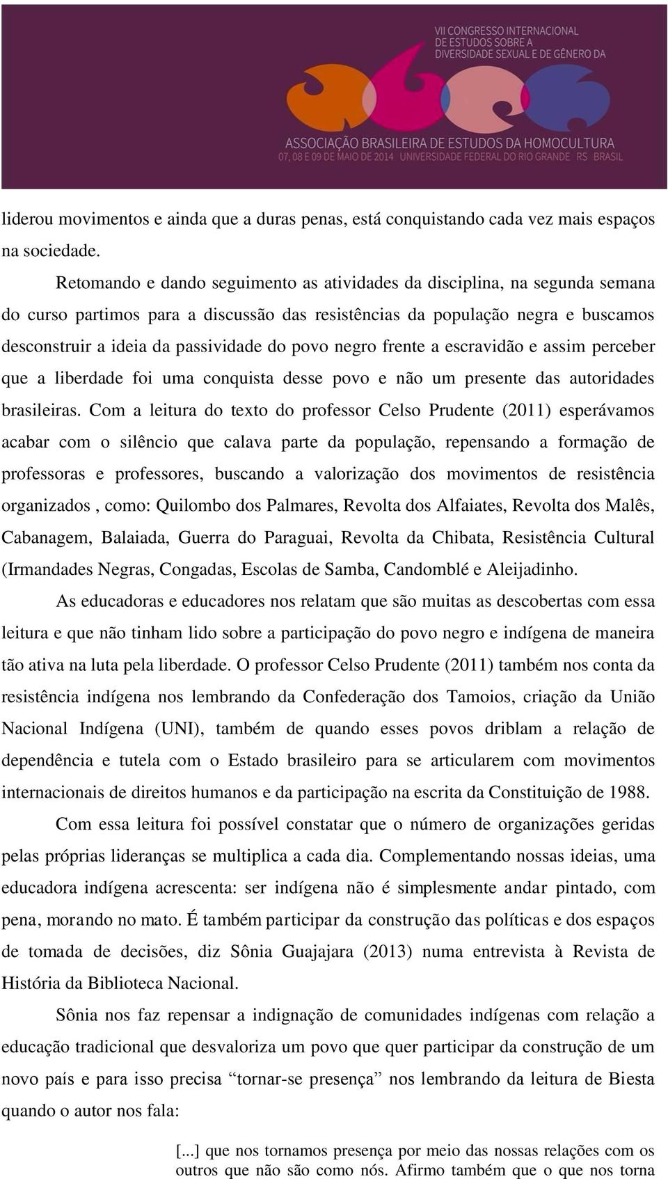 povo negro frente a escravidão e assim perceber que a liberdade foi uma conquista desse povo e não um presente das autoridades brasileiras.