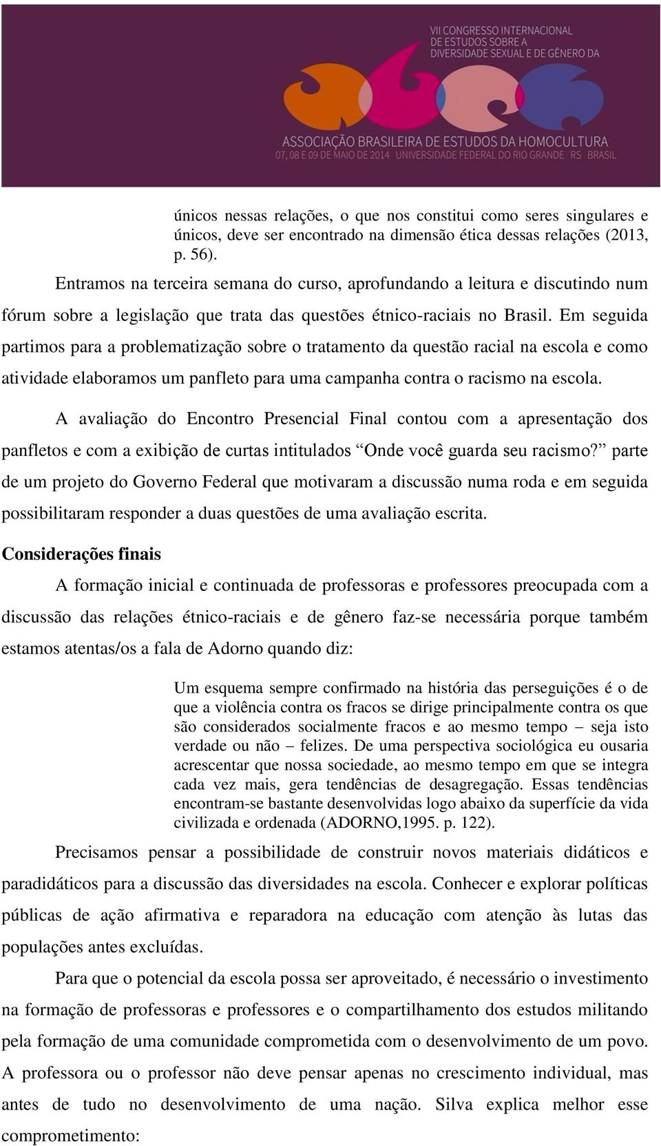 Em seguida partimos para a problematização sobre o tratamento da questão racial na escola e como atividade elaboramos um panfleto para uma campanha contra o racismo na escola.