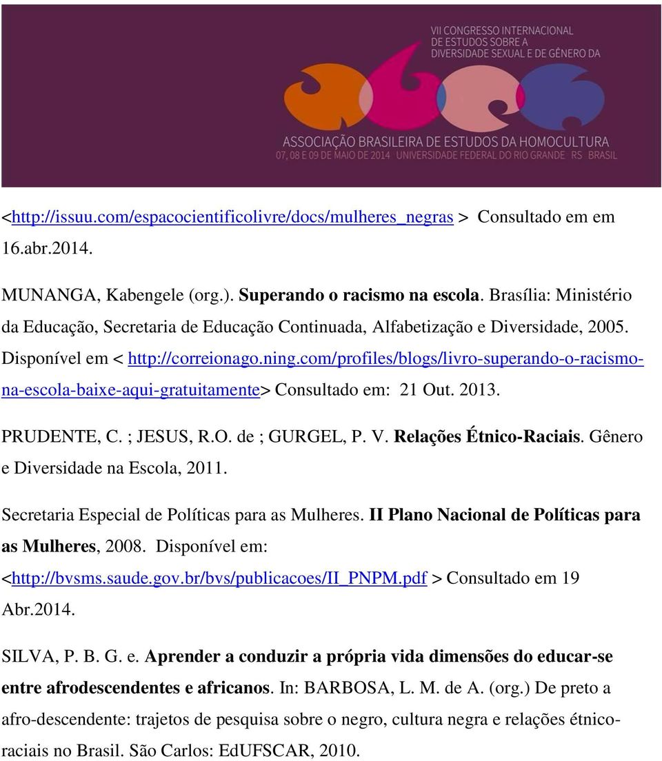 com/profiles/blogs/livro-superando-o-racismona-escola-baixe-aqui-gratuitamente> Consultado em: 21 Out. 2013. PRUDENTE, C. ; JESUS, R.O. de ; GURGEL, P. V. Relações Étnico-Raciais.