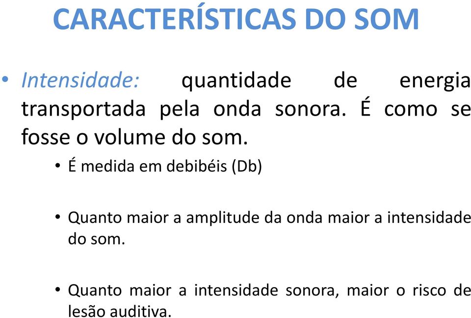 É medida em debibéis (Db) Quanto maior a amplitude da onda maior a