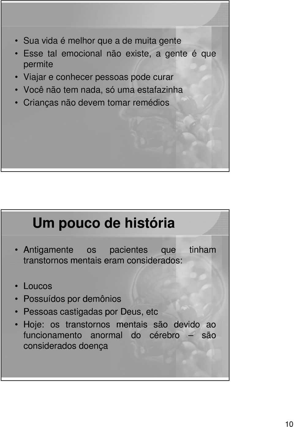 Antigamente os pacientes que transtornos mentais eram considerados: tinham Loucos Possuídos por demônios Pessoas