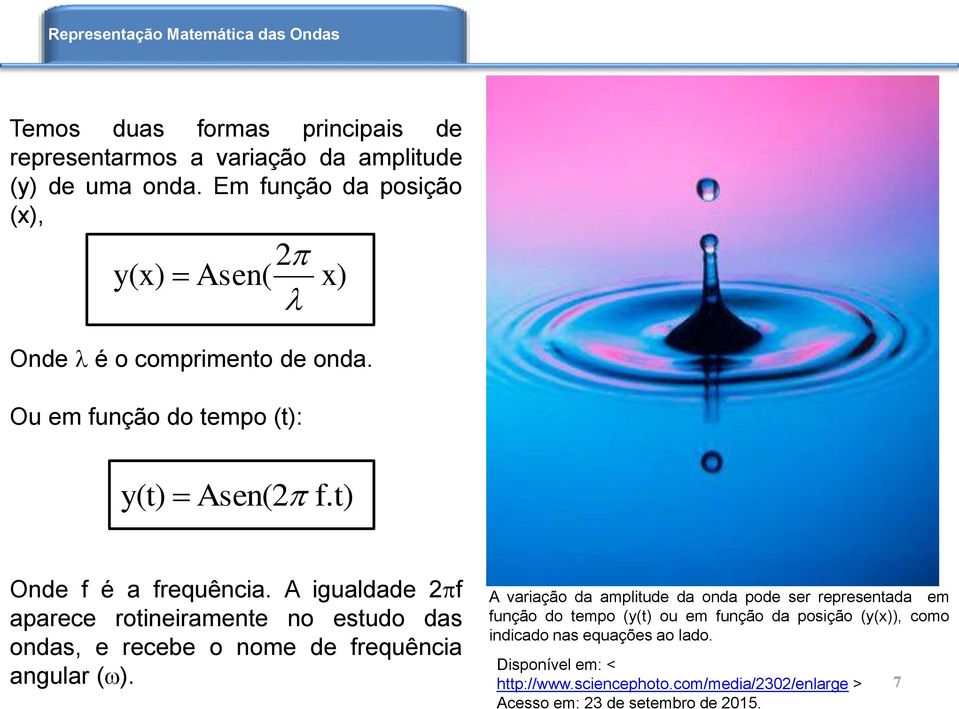 A igualdade 2 f aparece rotineiramente no estudo das ondas, e recebe o nome de frequência angular ( ).