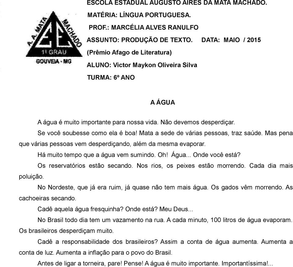 Os reservatórios estão secando. Nos rios, os peixes estão morrendo. Cada dia mais poluição. No Nordeste, que já era ruim, já quase não tem mais água. Os gados vêm morrendo. As cachoeiras secando.