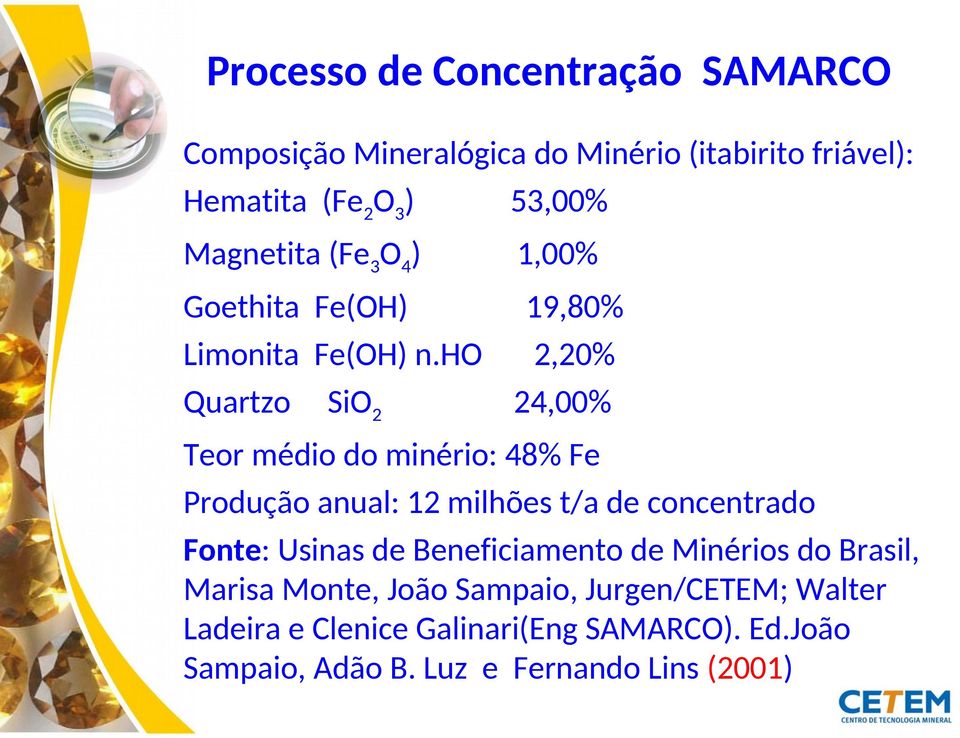 ho 2,20% Quartzo SiO 2 24,00% Teor médio do minério: 48% Fe Produção anual: 12 milhões t/a de concentrado Fonte: Usinas