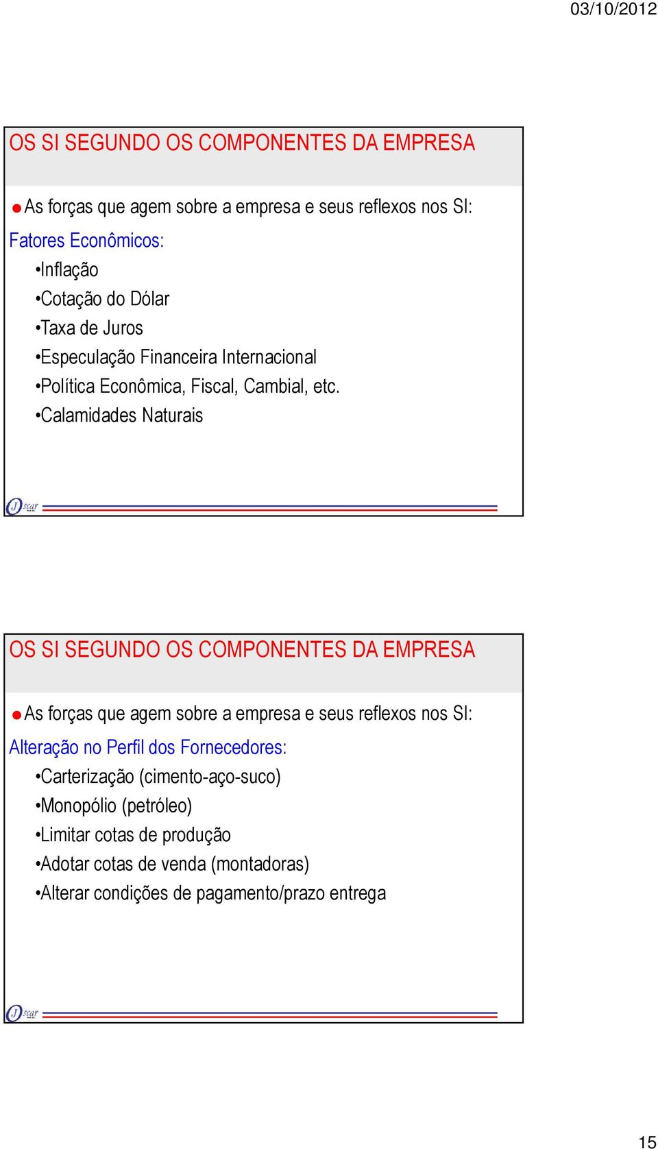 Calamidades Naturais As forças que agem sobre a empresa e seus reflexos nos SI: Alteração no Perfil dos Fornecedores: