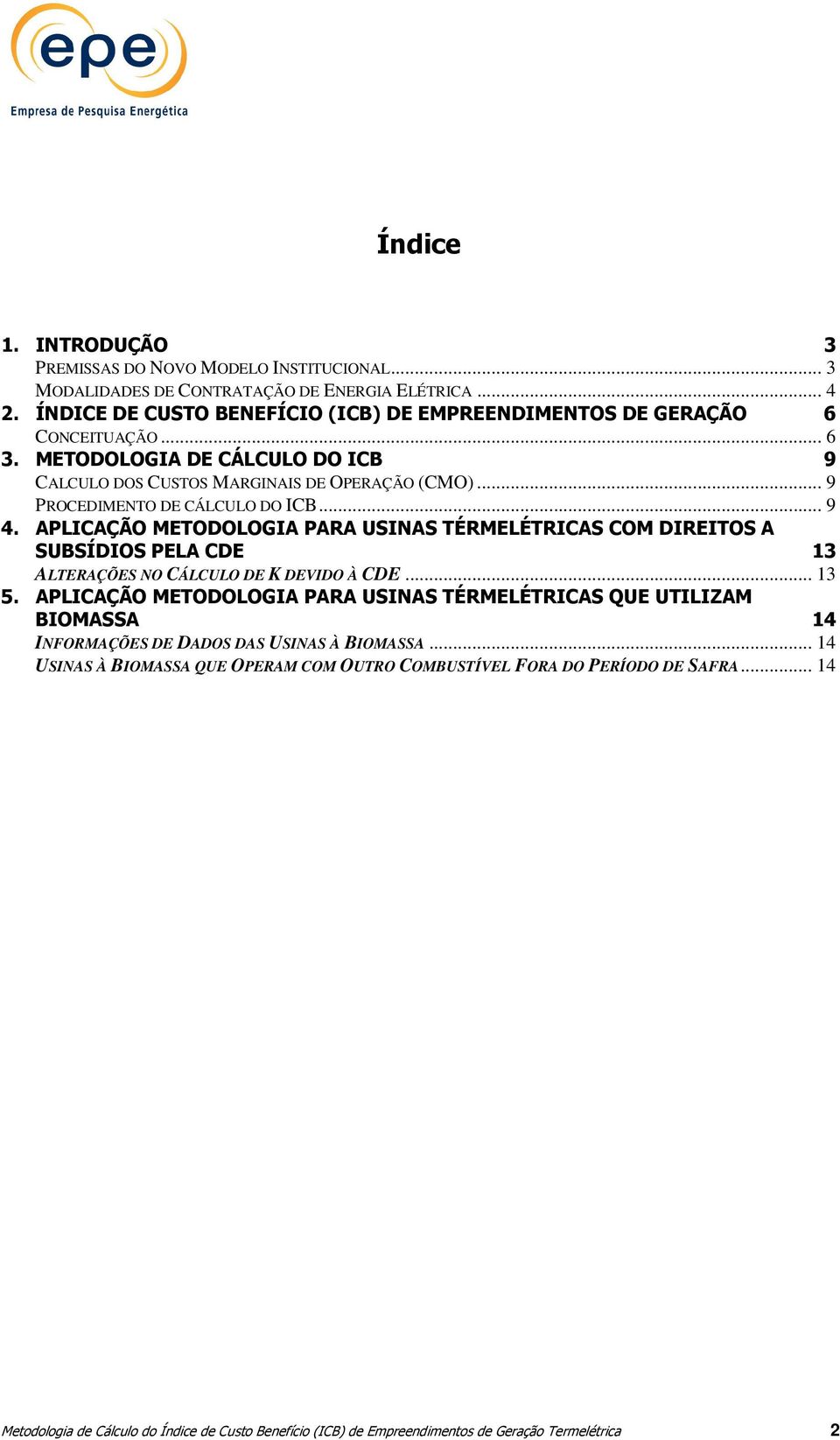 .. 9 PROCEDIMENTO DE CÁLCULO DO ICB... 9 4. APLICAÇÃO METODOLOGIA PARA USINAS TÉRMELÉTRICAS COM DIREITOS A SUBSÍDIOS PELA CDE 13 ALTERAÇÕES NO CÁLCULO DE K DEVIDO À CDE... 13 5.