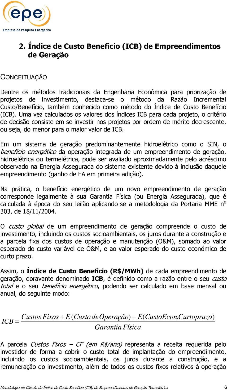 Ua vez calculados os valores dos índices ICB para cada projeto, o critério de decisão consiste e se investir nos projetos por orde de érito decrescente, ou seja, do enor para o aior valor de ICB.