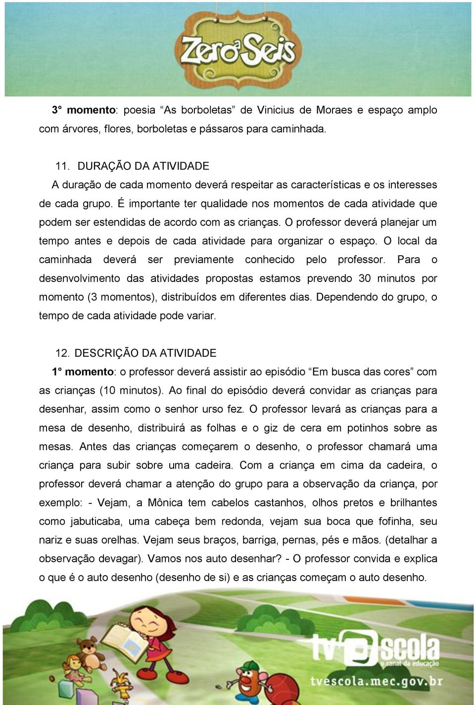 É importante ter qualidade nos momentos de cada atividade que podem ser estendidas de acordo com as crianças.