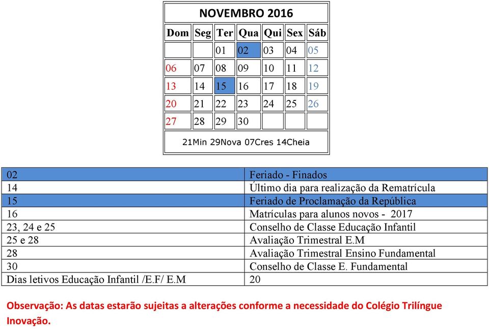 16 Matrículas para alunos novos - 2017 23, 24 e 25 Conselho de Classe Educação Infantil 25 e 28 Avaliação Trimestral E.