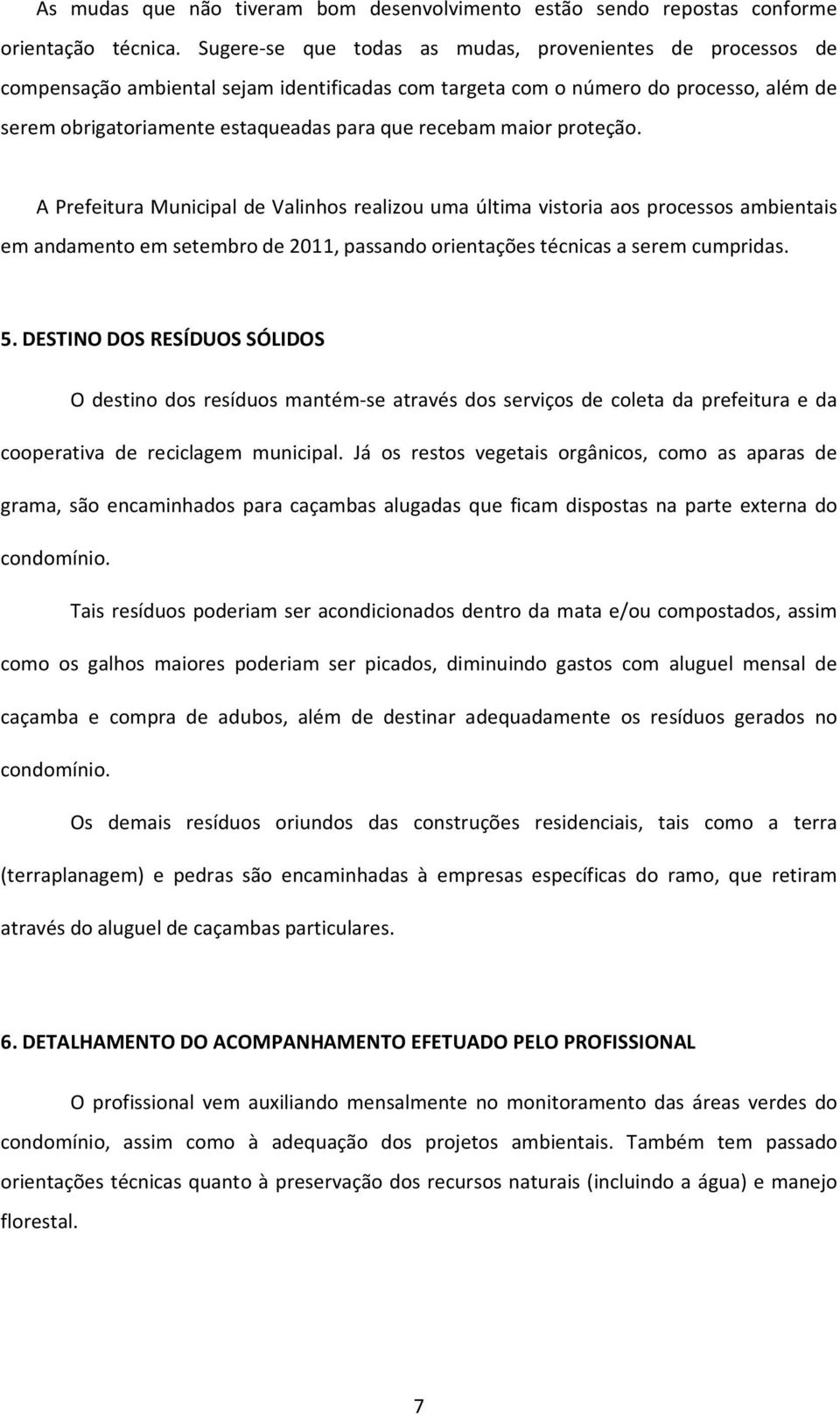 maior proteção. A Prefeitura Municipal de Valinhos realizou uma última vistoria aos processos ambientais em andamento em setembro de 2011, passando orientações técnicas a serem cumpridas. 5.