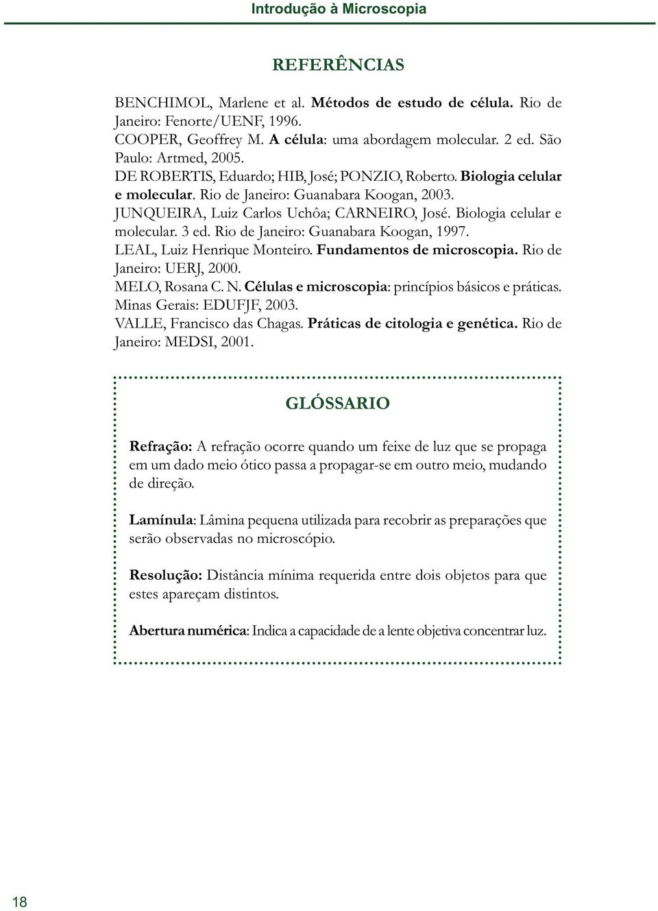 Biologia celular e molecular. 3 ed. Rio de Janeiro: Guanabara Koogan, 1997. LEAL, Luiz Henrique Monteiro. Fundamentos de microscopia. Rio de Janeiro: UERJ, 2000. MELO, Rosana C. N.