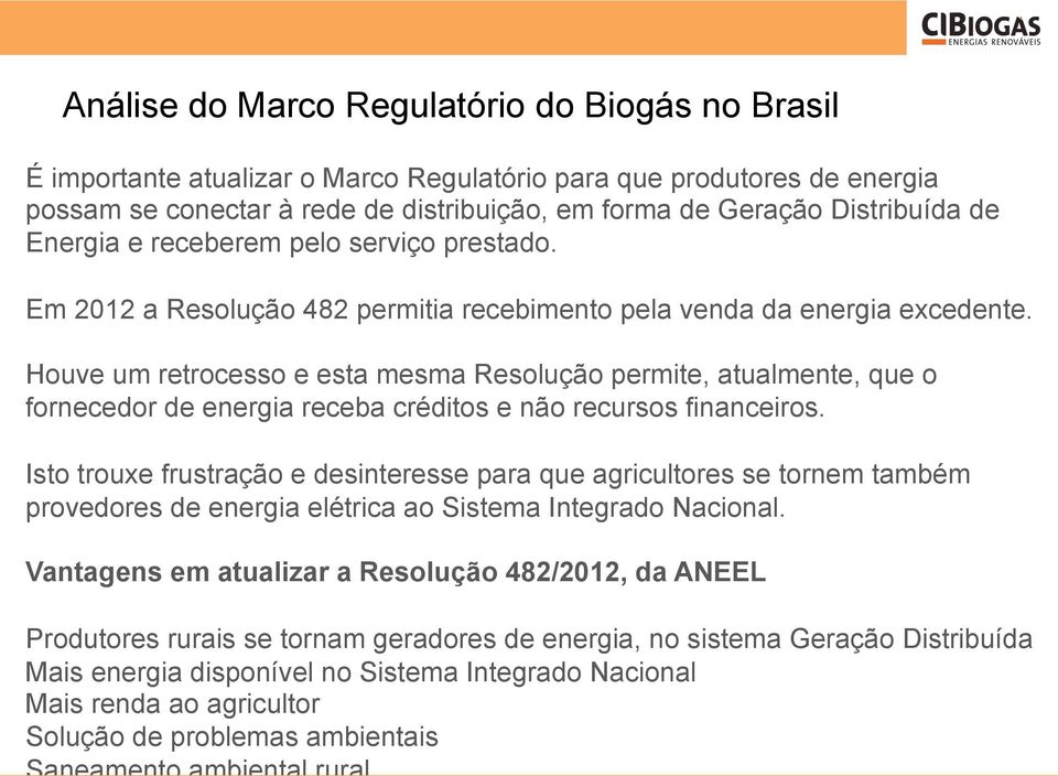 Houve um retrocesso e esta mesma Resolução permite, atualmente, que o fornecedor de energia receba créditos e não recursos financeiros.