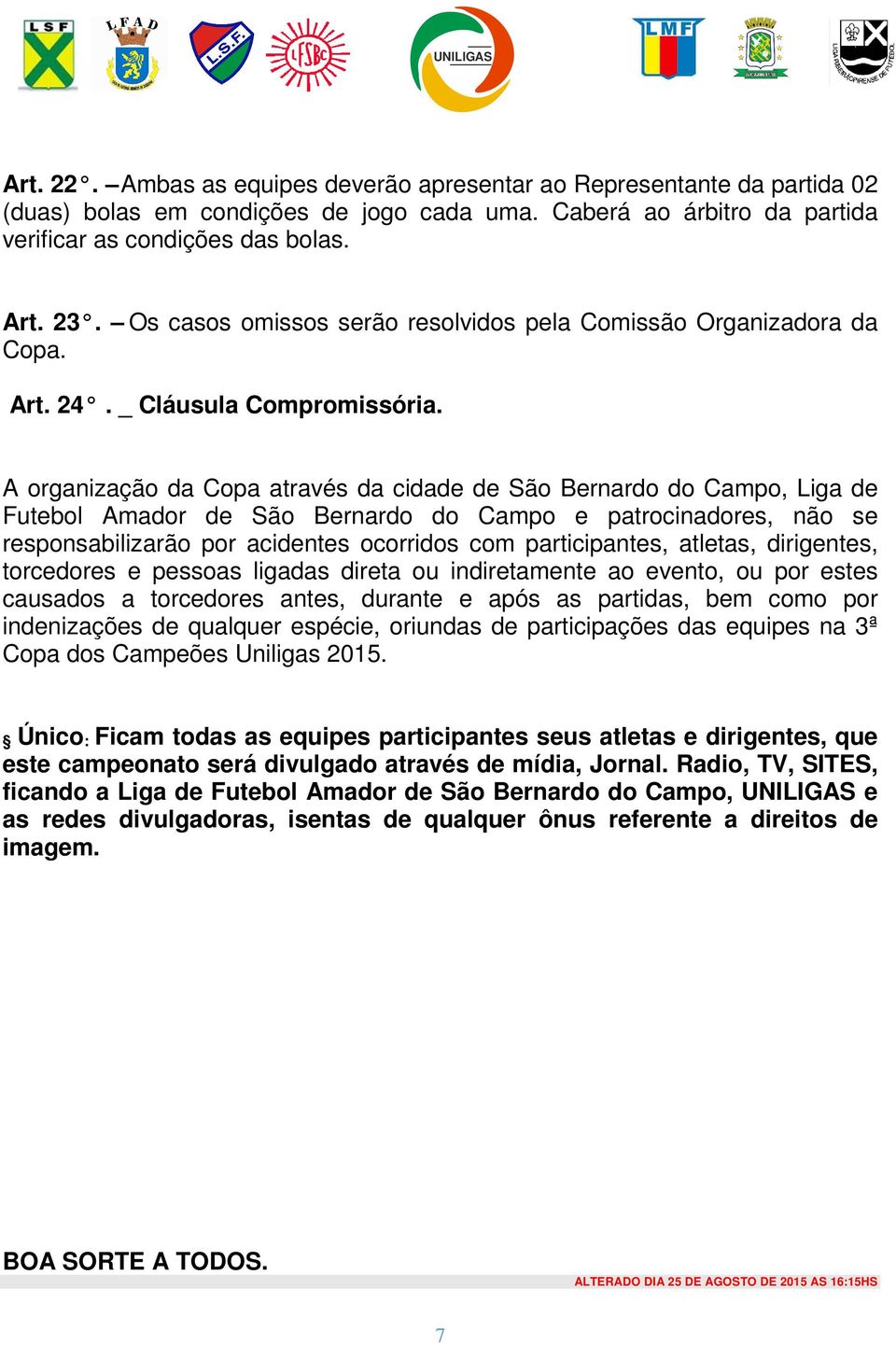 A organização da Copa através da cidade de São Bernardo do Campo, Liga de Futebol Amador de São Bernardo do Campo e patrocinadores, não se responsabilizarão por acidentes ocorridos com participantes,