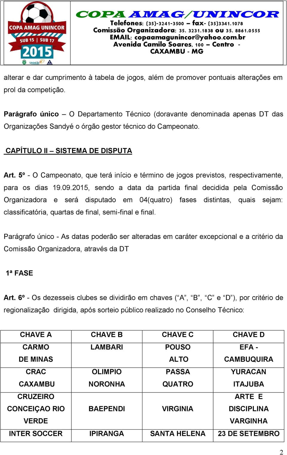 5º - O Campeonato, que terá início e término de jogos previstos, respectivamente, para os dias 19.09.