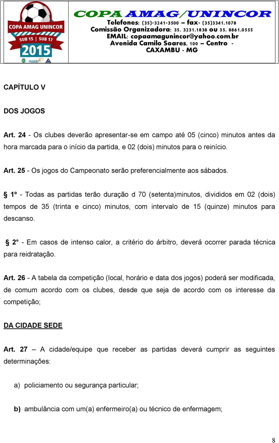 2 - Em casos de intenso calor, a critério do árbitro, deverá ocorrer parada técnica para reidratação. Art.