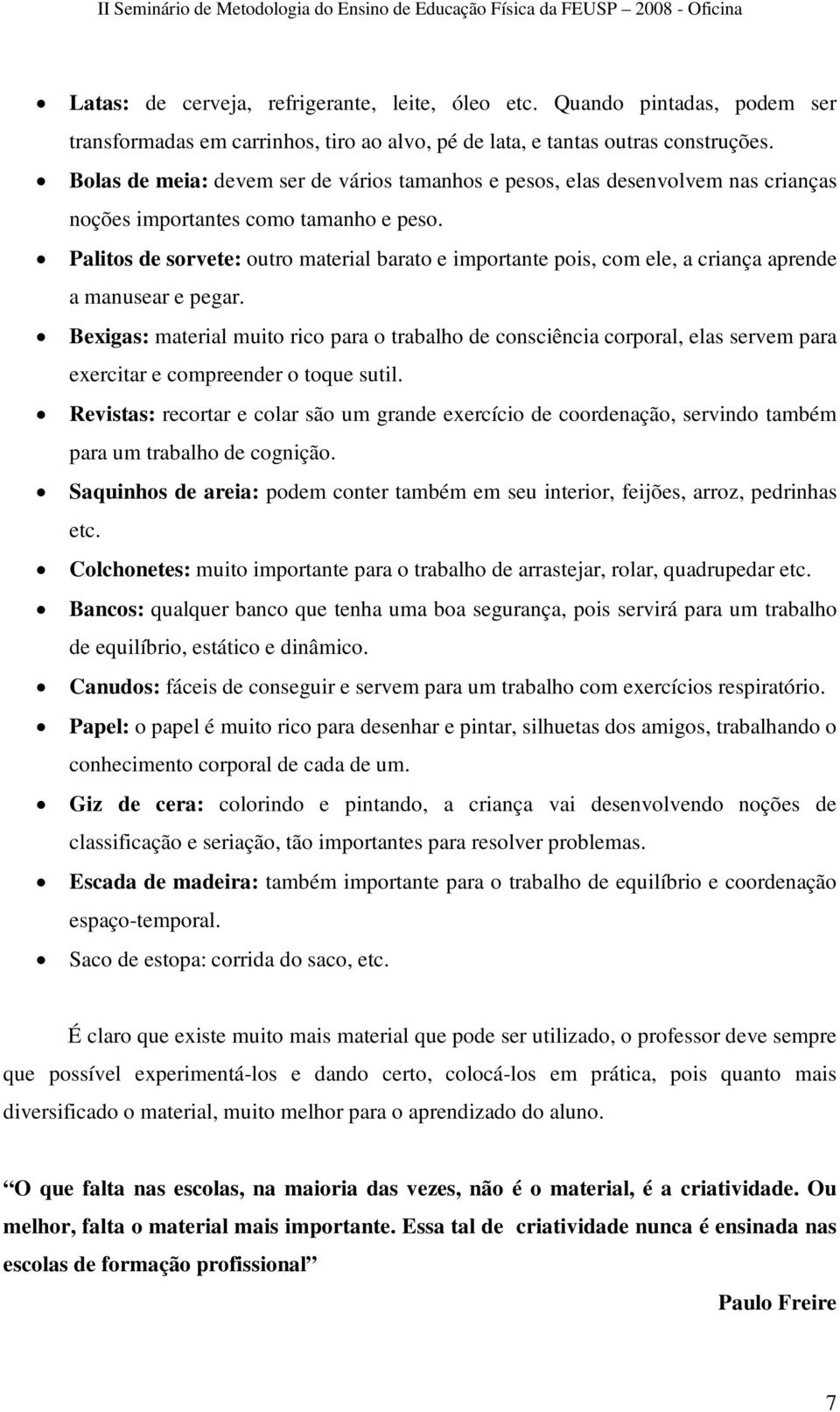 Palitos de sorvete: outro material barato e importante pois, com ele, a criança aprende a manusear e pegar.