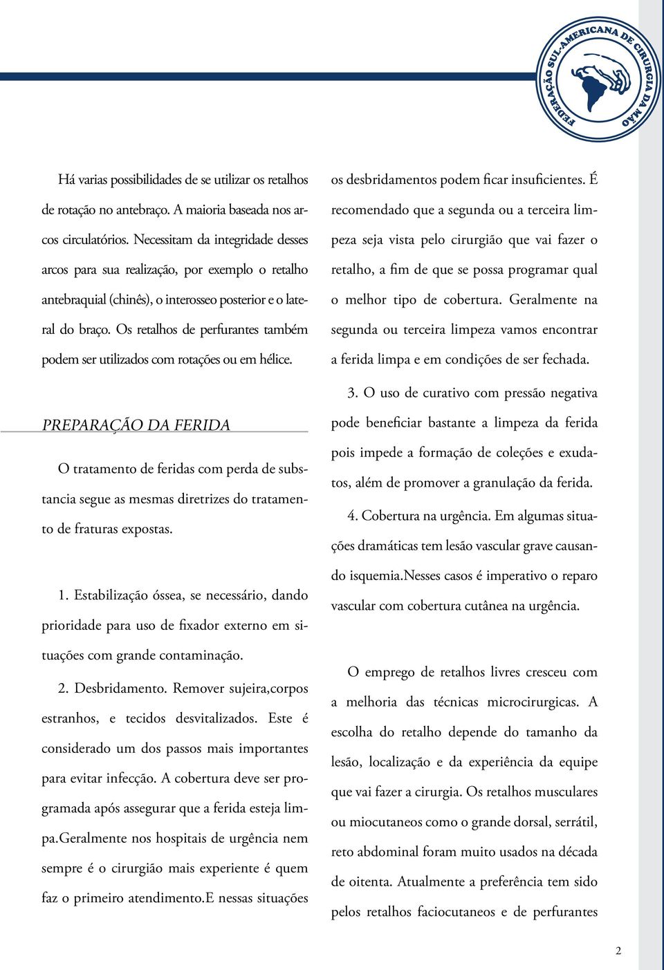 Os retalhos de perfurantes também podem ser utilizados com rotações ou em hélice. os desbridamentos podem ficar insuficientes.