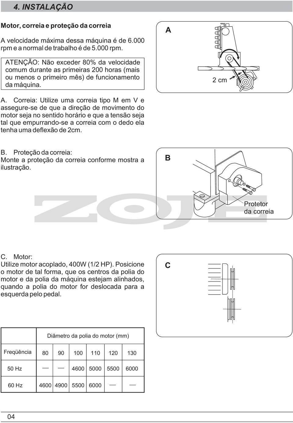 Correia: Utilize uma correia tipo M em V e assegure-se de que a direção de movimento do motor seja no sentido horário e que a tensão seja tal que empurrando-se a correia com o dedo ela tenha uma