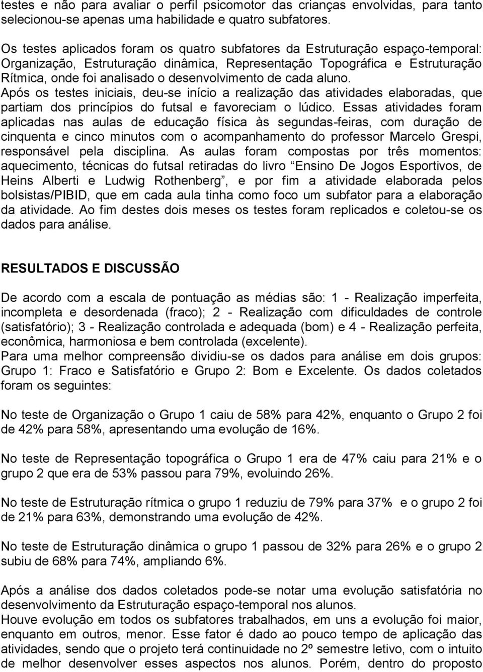 desenvolvimento de cada aluno. Após os testes iniciais, deu-se início a realização das atividades elaboradas, que partiam dos princípios do futsal e favoreciam o lúdico.