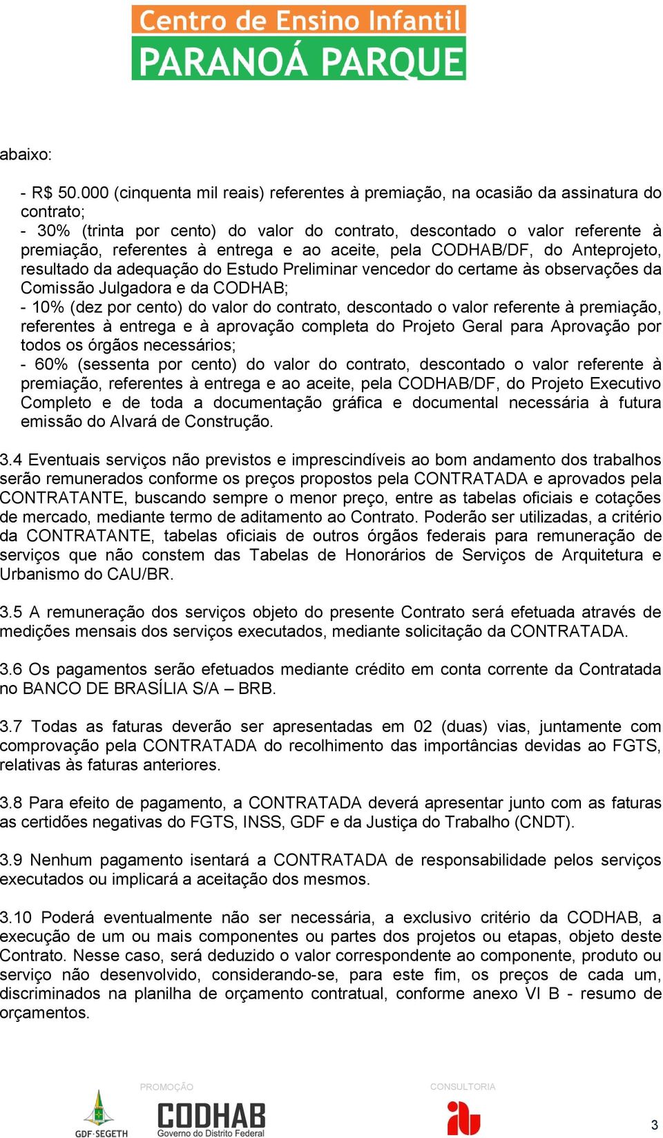 ao aceite, pela CODHAB/DF, do Anteprojeto, resultado da adequação do Estudo Preliminar vencedor do certame às observações da Comissão Julgadora e da CODHAB; - 10% (dez por cento) do valor do