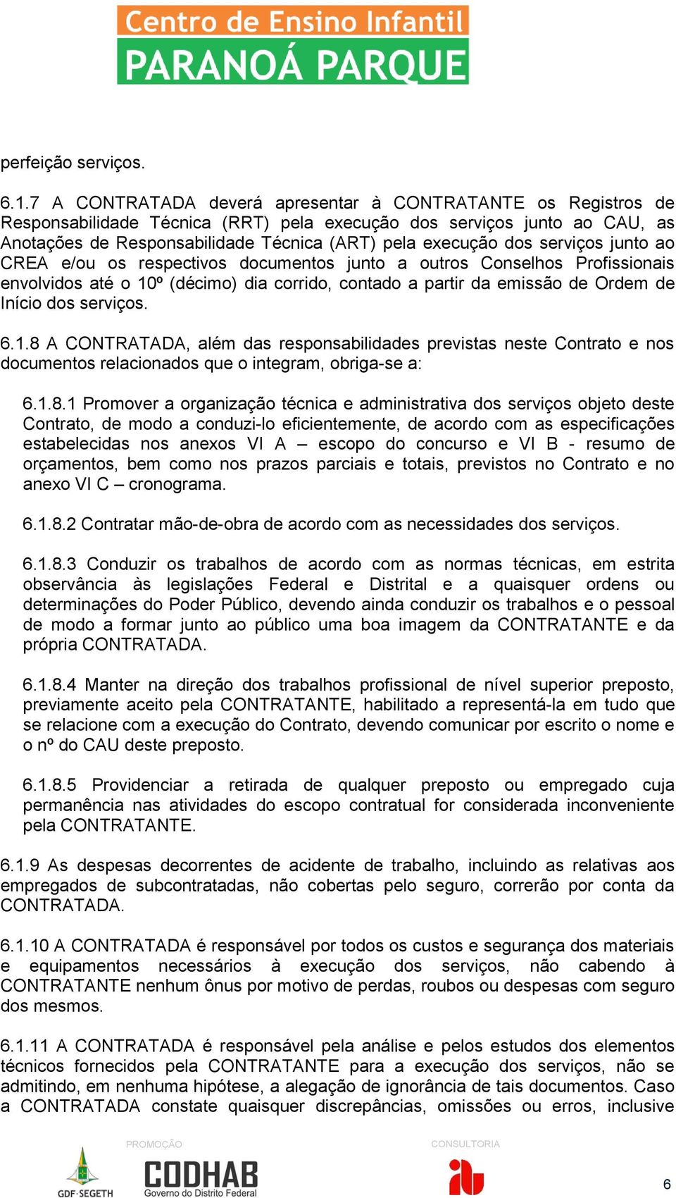 serviços junto ao CREA e/ou os respectivos documentos junto a outros Conselhos Profissionais envolvidos até o 10º (décimo) dia corrido, contado a partir da emissão de Ordem de Início dos serviços. 6.