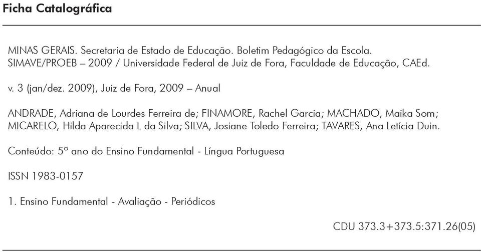 2009), Juiz de Fora, 2009 Anual ANDRADE, Adriana de Lourdes Ferreira de; FINAMORE, Rachel Garcia; MACHADO, Maika Som; MICARELO, Hilda