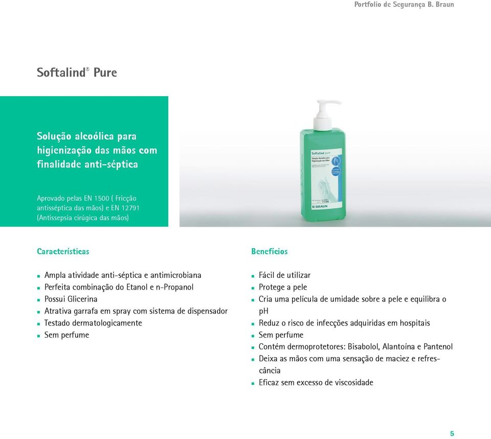 mãos) Características Ampla atividade anti-séptica e antimicrobiana Perfeita combinação do Etanol e n-propanol Possui Glicerina Atrativa garrafa em spray com sistema de dispensador