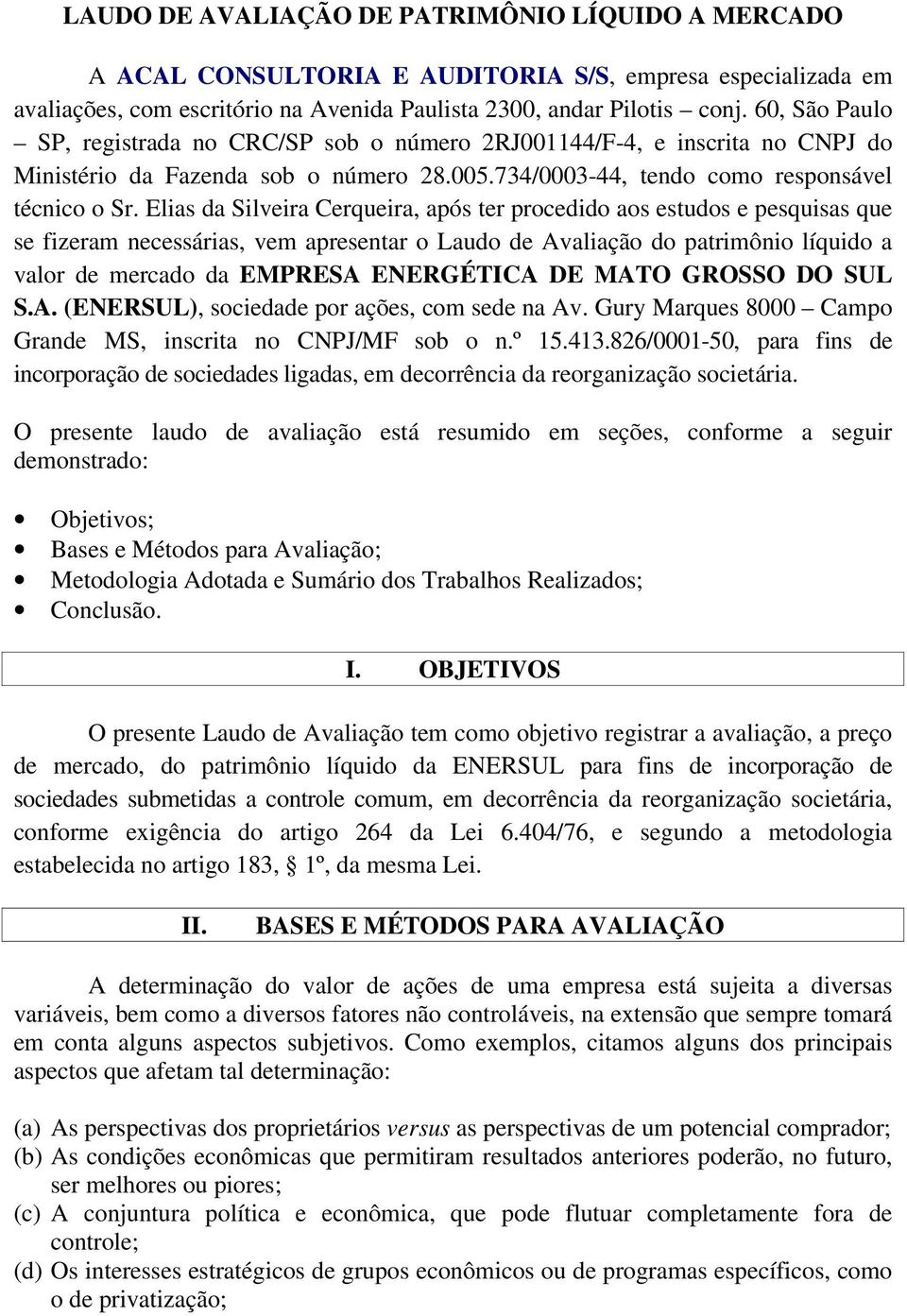 Elias da Silveira Cerqueira, após ter procedido aos estudos e pesquisas que se fizeram necessárias, vem apresentar o Laudo de Avaliação do patrimônio líquido a valor de mercado da EMPRESA ENERGÉTICA