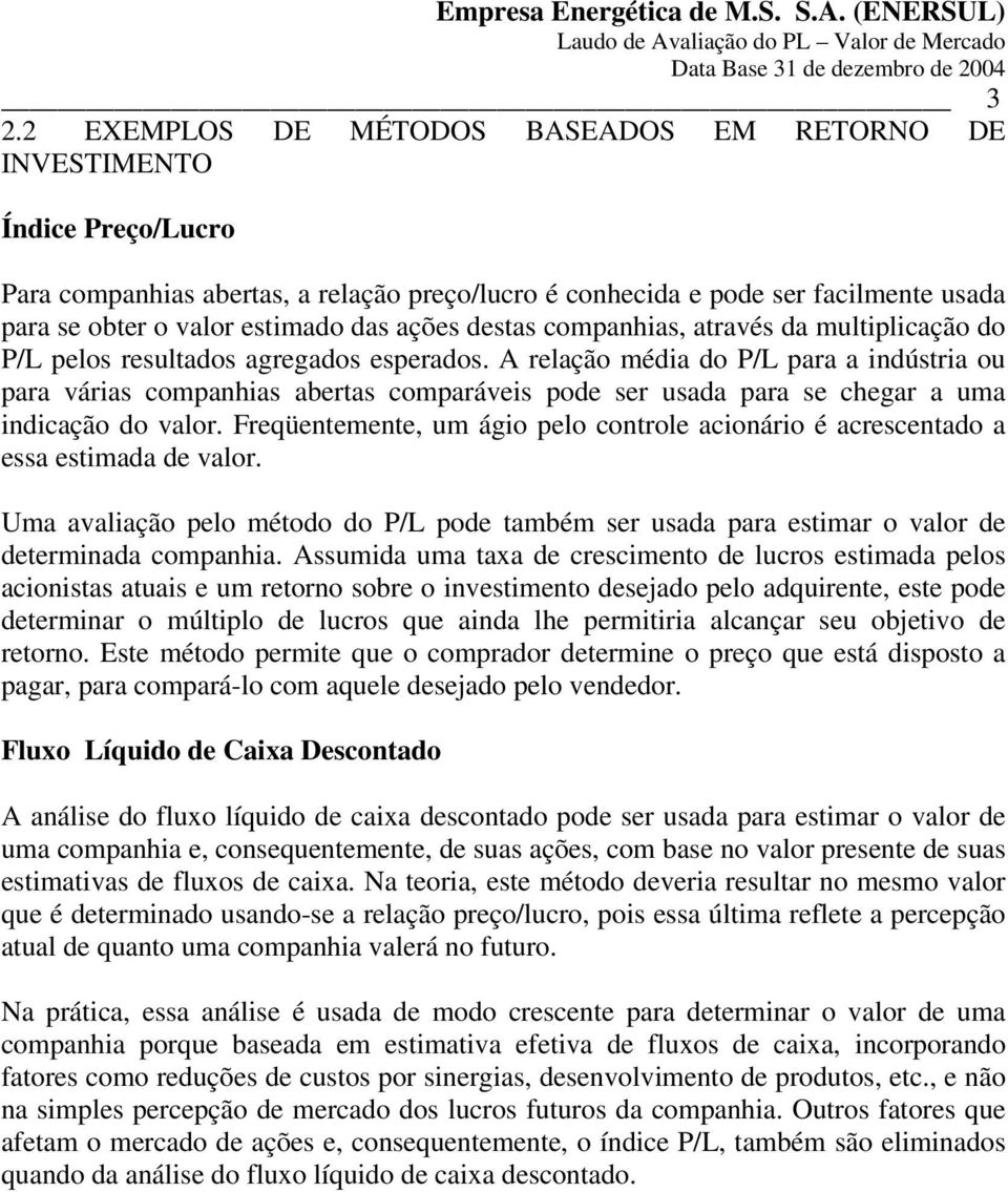 A relação média do P/L para a indústria ou para várias companhias abertas comparáveis pode ser usada para se chegar a uma indicação do valor.