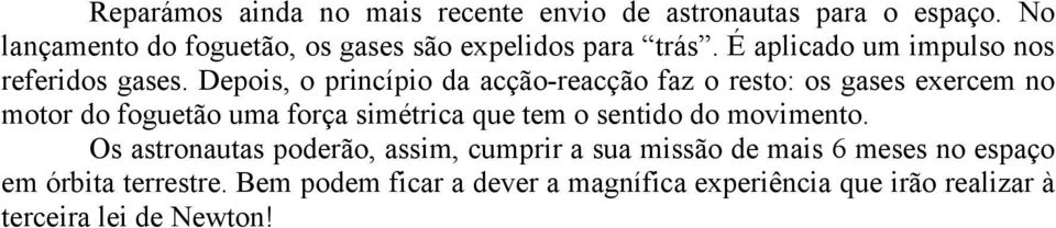 Depois, o princípio da acção-reacção faz o resto: os gases exercem no motor do foguetão uma força simétrica que tem o sentido