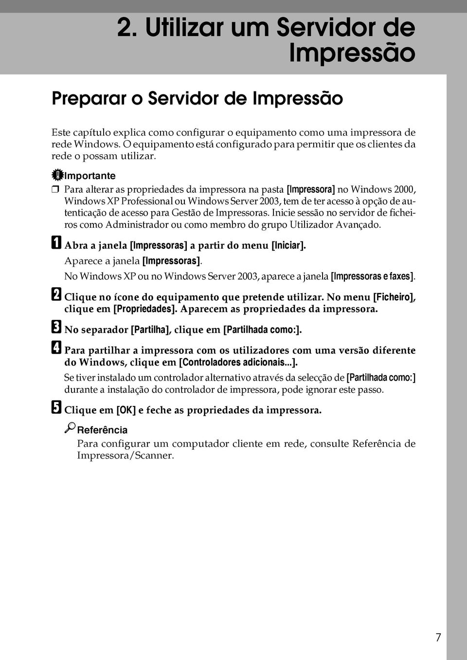 Importante Para alterar as propriedades da impressora na pasta [Impressora] no Windows 2000, Windows XP Professional ou Windows Server 2003, tem de ter acesso à opção de autenticação de acesso para