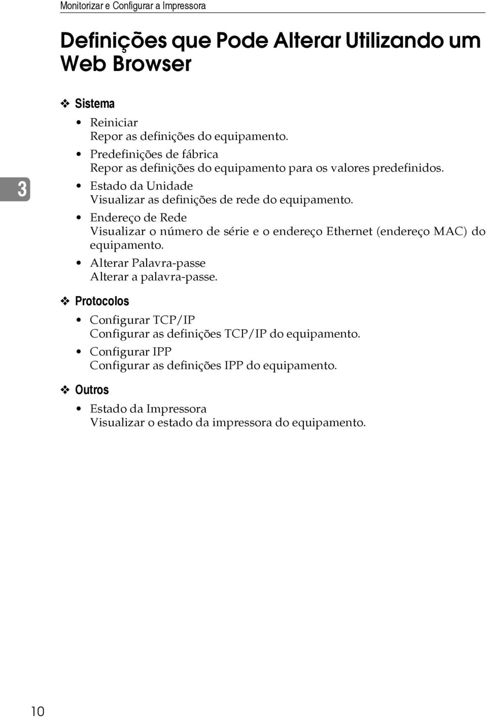 Endereço de Rede Visualizar o número de série e o endereço Ethernet (endereço MAC) do equipamento. Alterar Palavra-passe Alterar a palavra-passe.