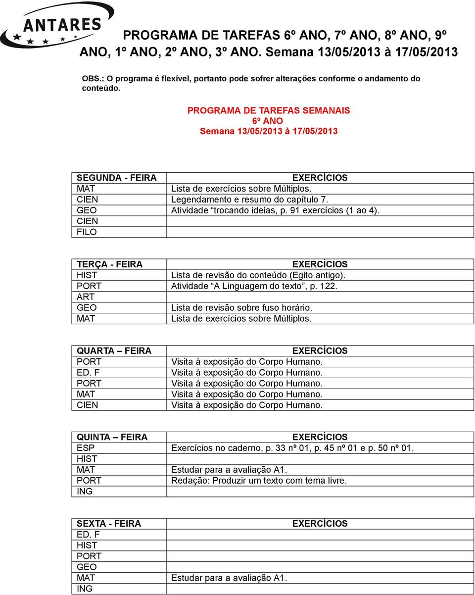 Lista de revisão do conteúdo (Egito antigo). Atividade A Linguagem do texto, p. 122. Lista de revisão sobre fuso horário. Lista de exercícios sobre Múltiplos.