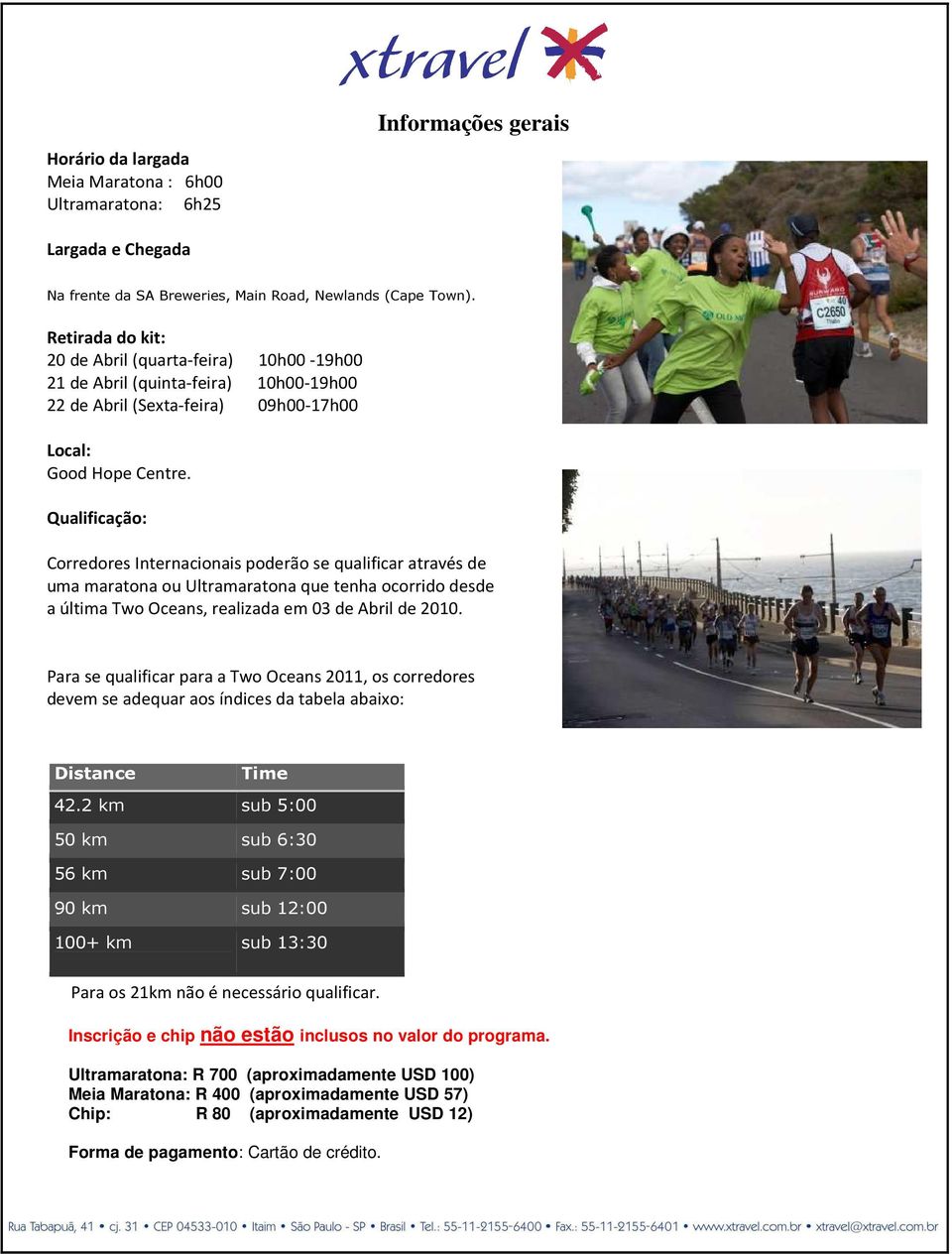 Qualificação: Corredores Internacionais poderão se qualificar através de uma maratona ou Ultramaratona que tenha ocorrido desde a última Two Oceans, realizada em 03 de Abril de 2010.