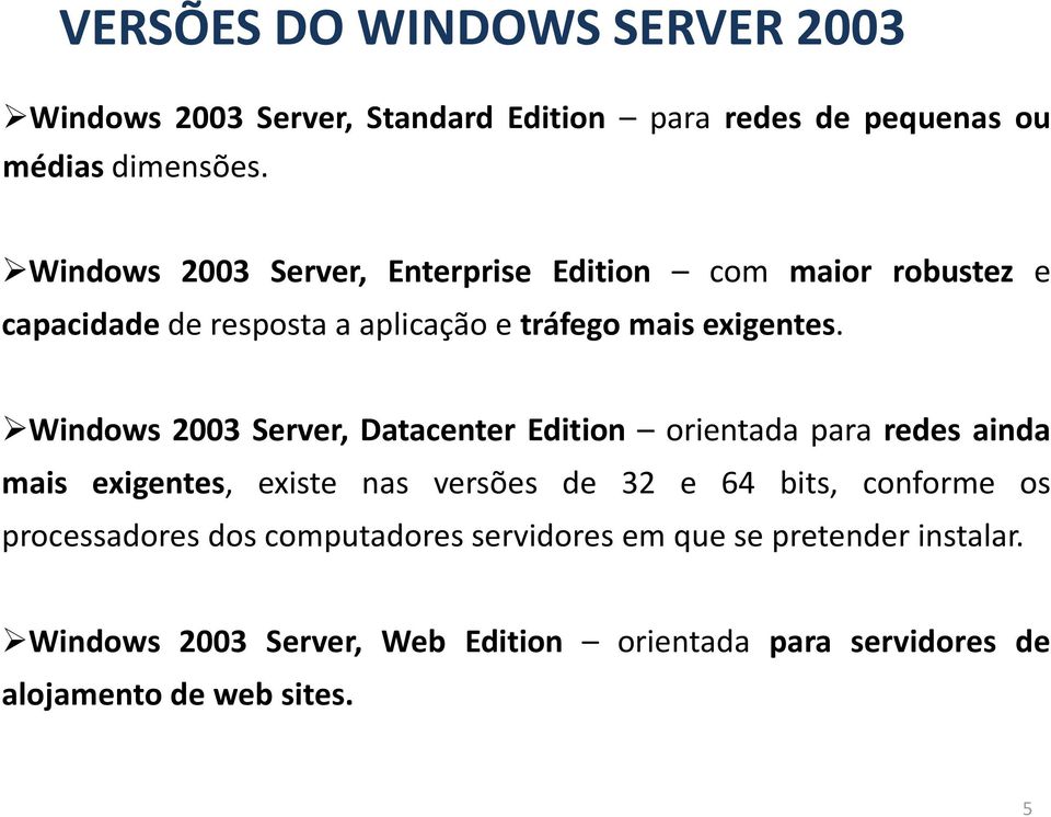 Windows 2003 Server, Datacenter Edition orientada para redes ainda mais exigentes, existe nas versões de 32 e 64 bits, conforme os