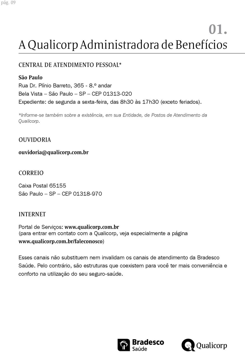 *Informe-se também sobre a existência, em sua Entidade, de Postos de Atendimento da Qualicorp. OUVIDORIA ouvidoria@qualicorp.com.