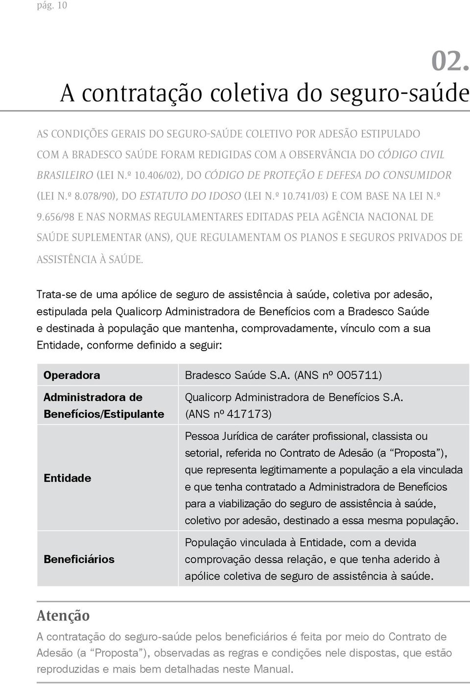 406/02), DO CÓDIGO DE PROTEÇÃO E DEFESA DO CONSUMIDOR (LEI N.º 8.078/90), DO ESTATUTO DO IDOSO (LEI N.º 10.741/03) E COM BASE NA LEI N.º 9.