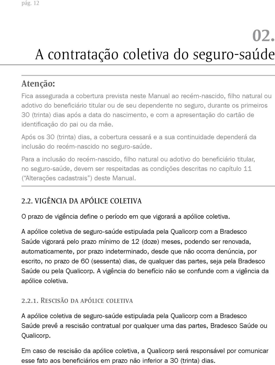 durante os primeiros 30 (trinta) dias após a data do nascimento, e com a apresentação do cartão de identificação do pai ou da mãe.