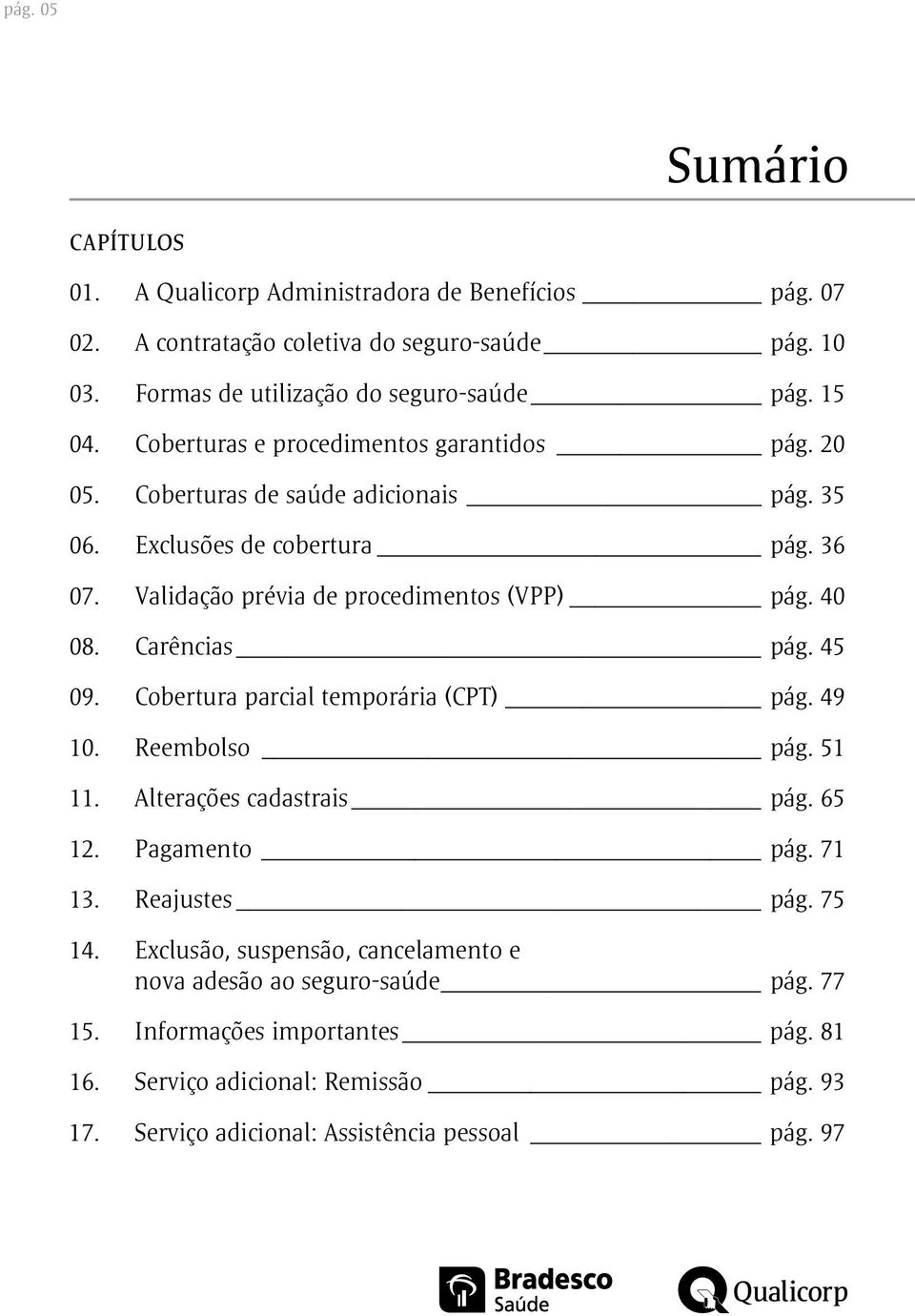 Carências pág. 45 09. Cobertura parcial temporária (CPT) pág. 49 10. Reembolso pág. 51 11. Alterações cadastrais pág. 65 12. Pagamento pág. 71 13. Reajustes pág. 75 14.