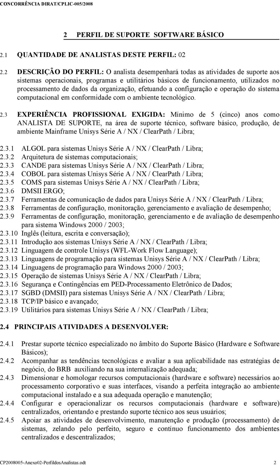 organização, efetuando a configuração e operação do sistema computacional em conformidade com o ambiente tecnológico. 2.