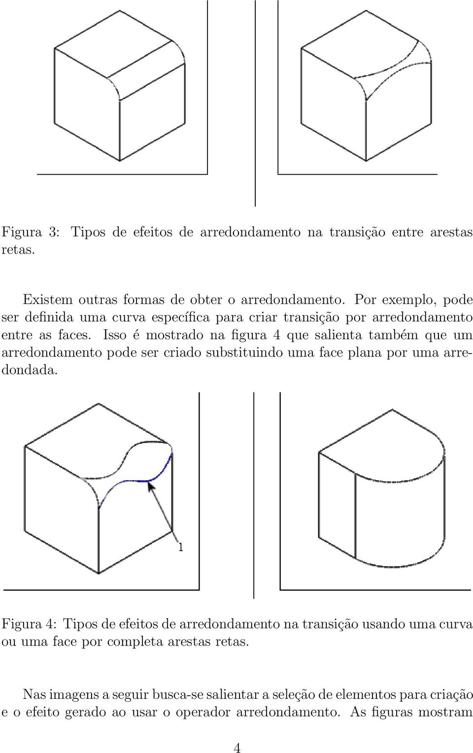 Isso é mostrado na figura 4 que salienta também que um arredondamento pode ser criado substituindo uma face plana por uma arredondada.