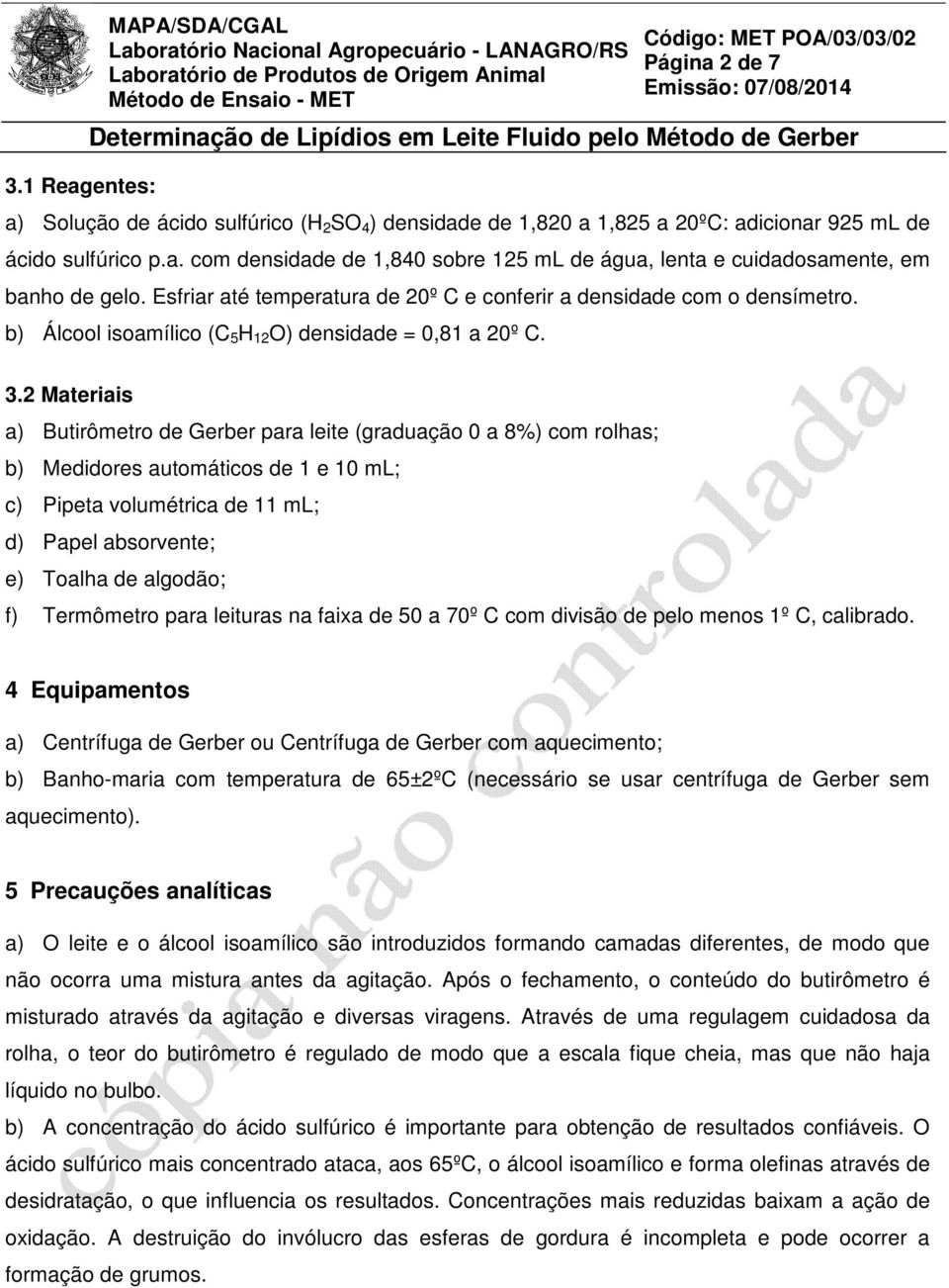 2 Materiais a) Butirômetro de Gerber para leite (graduação 0 a 8%) com rolhas; b) Medidores automáticos de 1 e 10 ml; c) Pipeta volumétrica de 11 ml; d) Papel absorvente; e) Toalha de algodão; f)