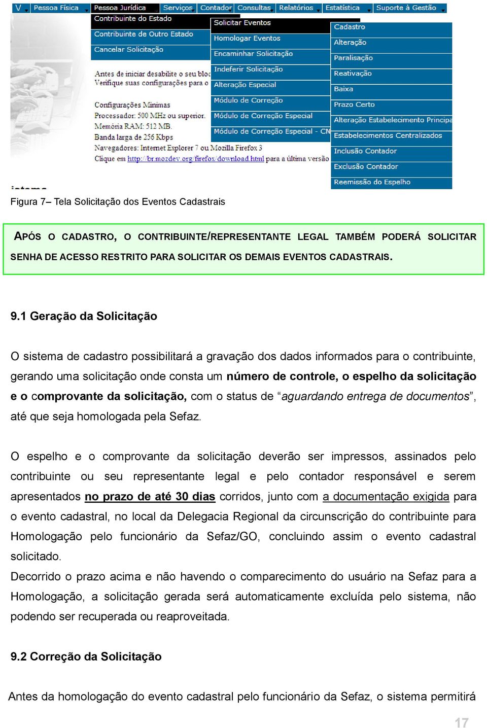 o comprovante da solicitação, com o status de aguardando entrega de documentos, até que seja homologada pela Sefaz.