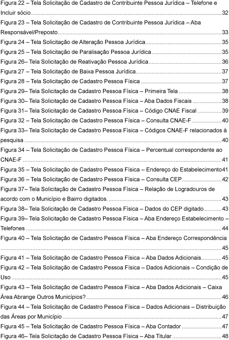 .. 36 Figura 27 Tela Solicitação de Baixa Pessoa Jurídica... 37 Figura 28 Tela Solicitação de Cadastro Pessoa Física... 37 Figura 29 Tela Solicitação de Cadastro Pessoa Física Primeira Tela.