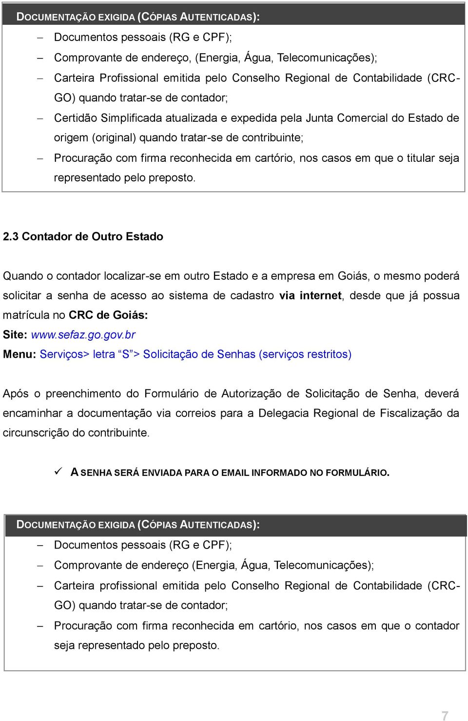 firma reconhecida em cartório, nos casos em que o titular seja representado pelo preposto. 2.