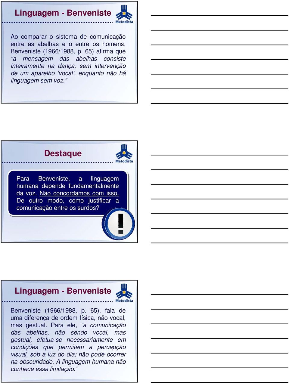 Destaque Para Benveniste, a linguagem humana depende fundamentalmente da voz. Não concordamos com isso. De outro modo, como justificar a comunicação entre os surdos?