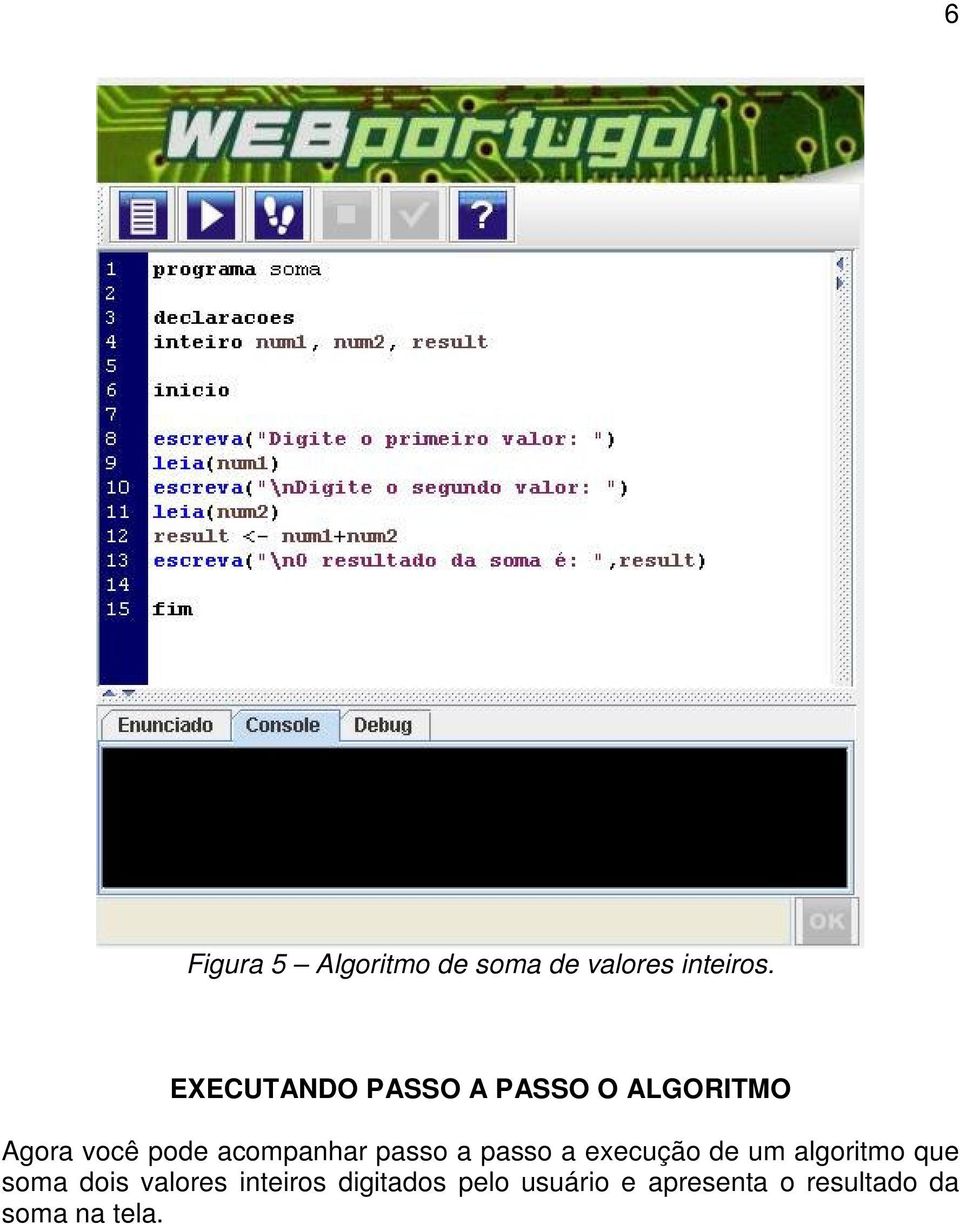 acompanhar passo a passo a execução de um algoritmo que soma