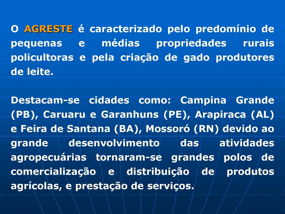 Destacam-se cidades como: Campina Grande (PB), Caruaru e Garanhuns (PE), Arapiraca (AL) e Feira de Santana