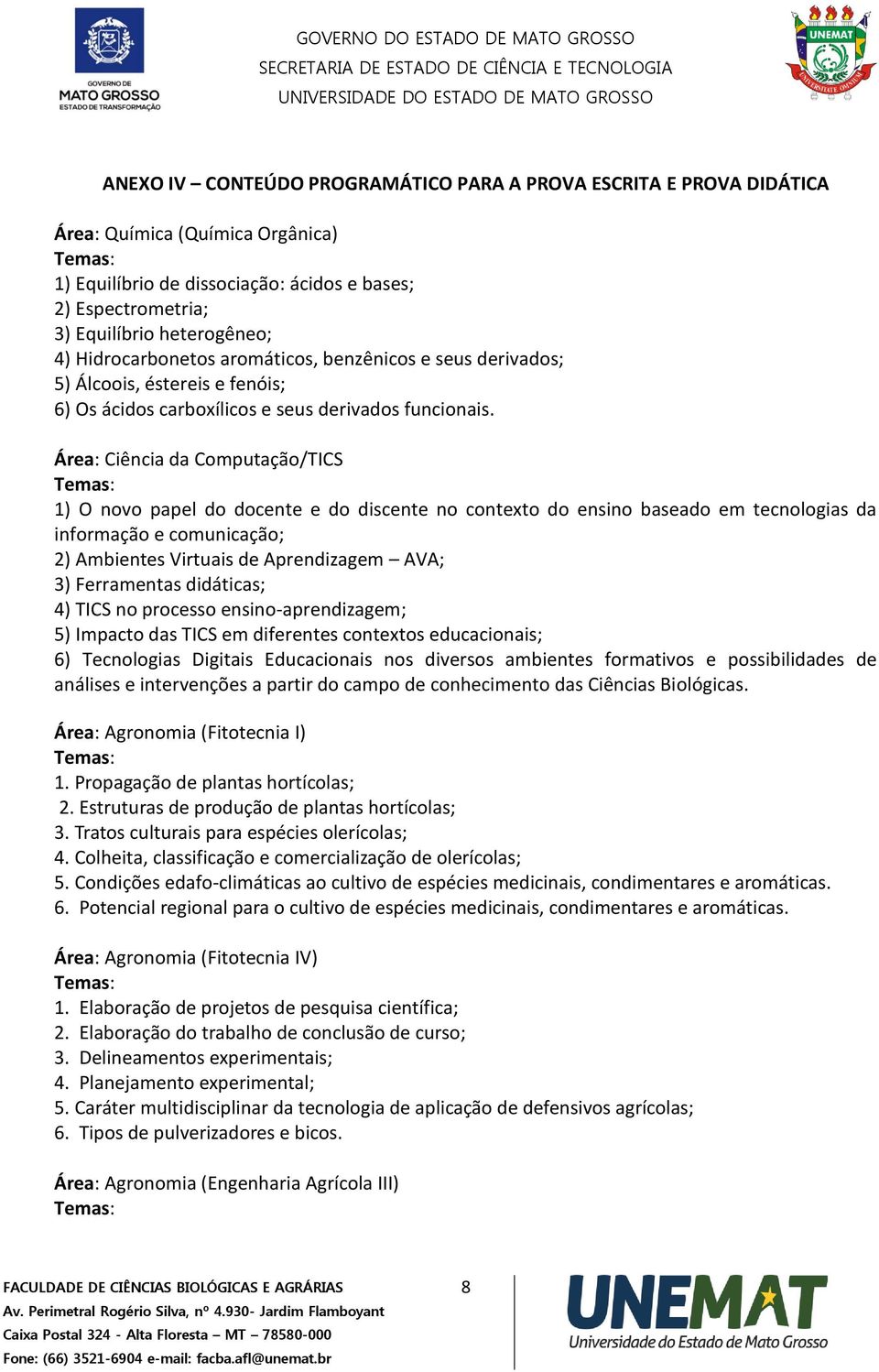 Área: Ciência da Computação/TICS 1) O novo papel do docente e do discente no contexto do ensino baseado em tecnologias da informação e comunicação; 2) Ambientes Virtuais de Aprendizagem AVA; 3)