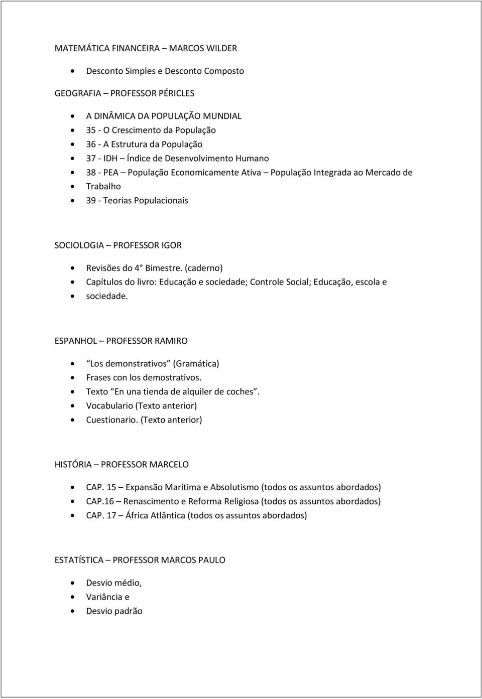 (caderno) Capítulos do livro: Educação e sociedade; Controle Social; Educação, escola e sociedade. ESPANHOL PROFESSOR RAMIRO Los demonstrativos (Gramática) Frases con los demostrativos.